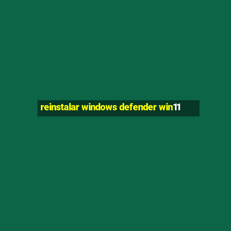 Reinstalar Windows Defender Win11